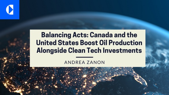 Balancing Acts: Canada and the United States Boost Oil Production Alongside Clean Tech Investments