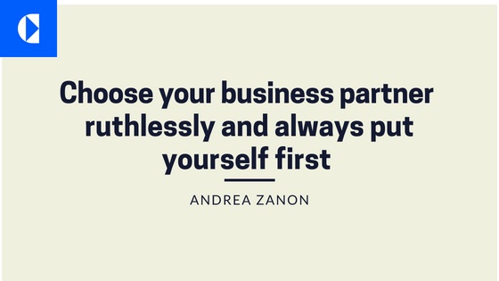 Choose your business partner ruthlessly and always put yourself first